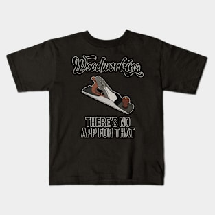 Woodworking There's No App For That Woodworker Kids T-Shirt